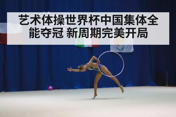 艺术体操世界杯中国集体全能夺冠 新周期完美开局